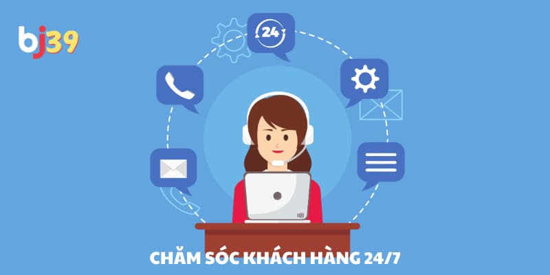 Chăm sóc khách hàng 24/7 Chăm sóc khách hàng 24/7