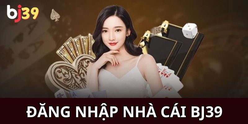 đăng ký đăng nhập Làm thế nào để đăng nhập vào BJ39?