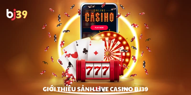 Giới thiệu sảnh live casino BJ39 Giới thiệu sảnh live casino BJ39