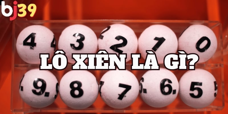 lô xiên là gì Giới thiệu lô xiên là gì cho người mới