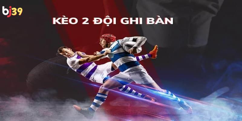 kèo 2 đội ghi bàn Tìm hiểu kèo 2 đội ghi bàn