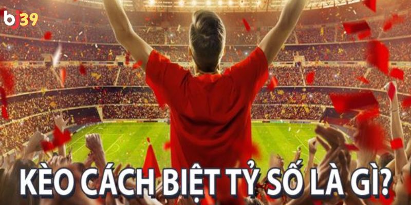 Kèo cách biệt tỷ số Giới thiệu đôi nét về kèo cách biệt tỷ số