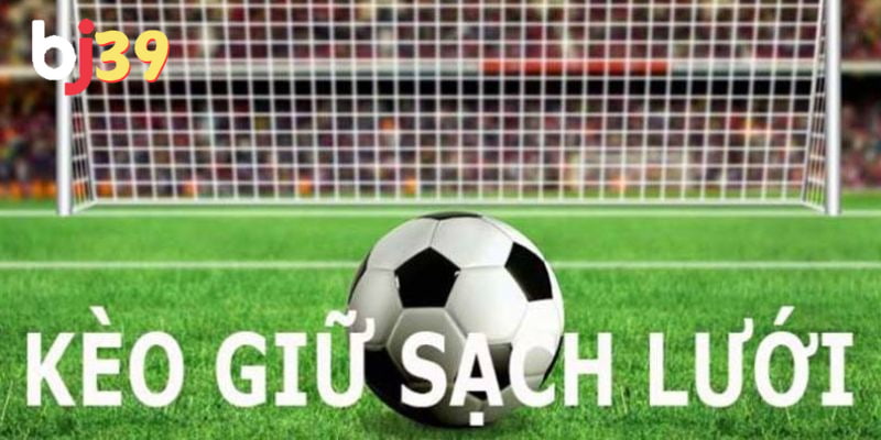 kèo giữ sạch lưới Tăng thu nhập cùng kèo giữ sạch lưới