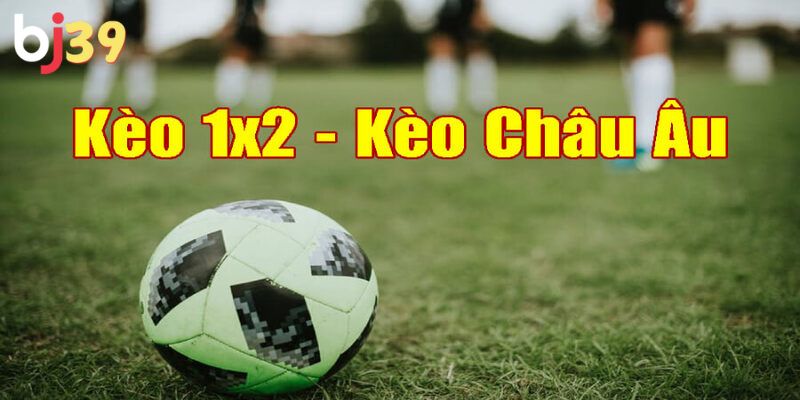 Kèo châu Âu trong bóng đá là đặt cược một trong 3 kết quả