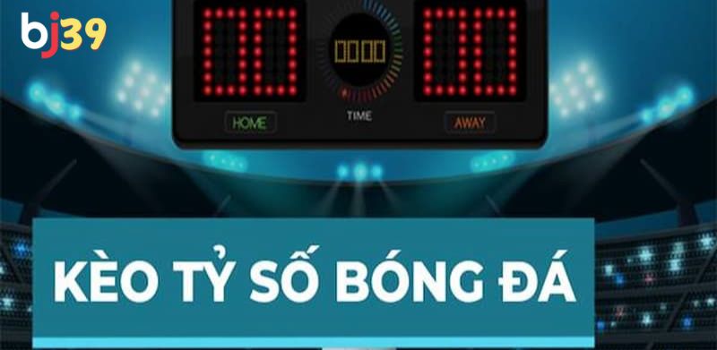 Các dạng kèo cược tỷ số chính xác hiện nay phổ biến nhất